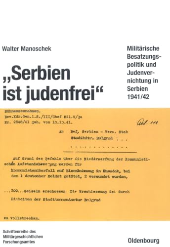 "Serbien ist judenfrei": Militärische Besatzungspolitik und Judenvernichtung in Serbien 1941/42 (Beiträge zur Militärgeschichte, 38, Band 38) von Oldenbourg Wissensch.Vlg